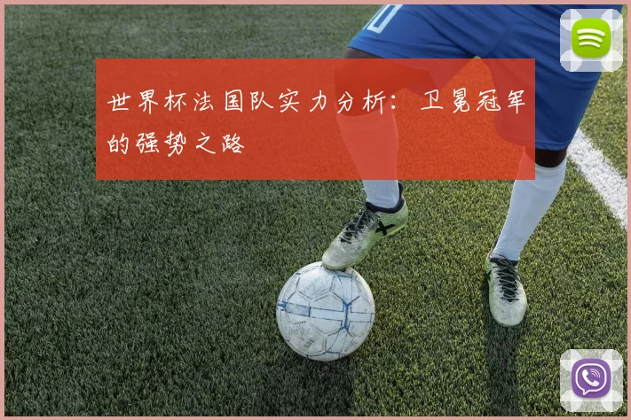世界杯法国队实力分析：卫冕冠军的强势之路
